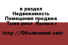  в раздел : Недвижимость » Помещения продажа . Тыва респ.,Кызыл г.